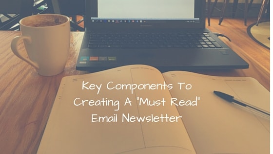 Key Components To Creating A "Must Read" Email Newsletter