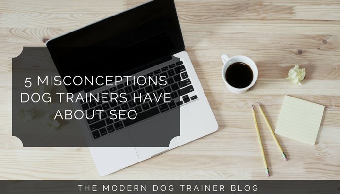 5 Misconceptions Dog Trainers Have About SEO