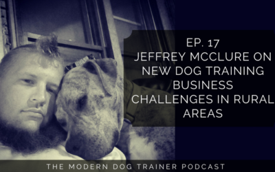 Ep 17 – Jeffrey McClure on New Dog Training Business Challenges in Rural Areas