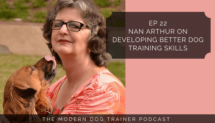 Ep 22 – Nan Arthur on Developing Better Dog Training Skills