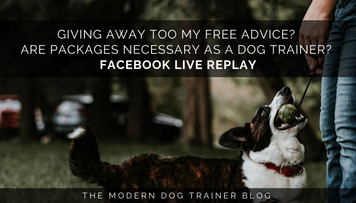 Giving Away Too My Free Advice? Are Packages Necessary as a Dog Trainer? Facebook Live Replay