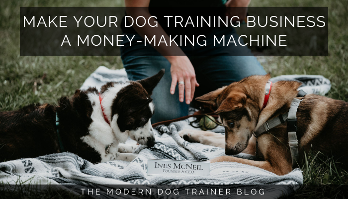 Make Your Dog Training Business a Money-Making Machine