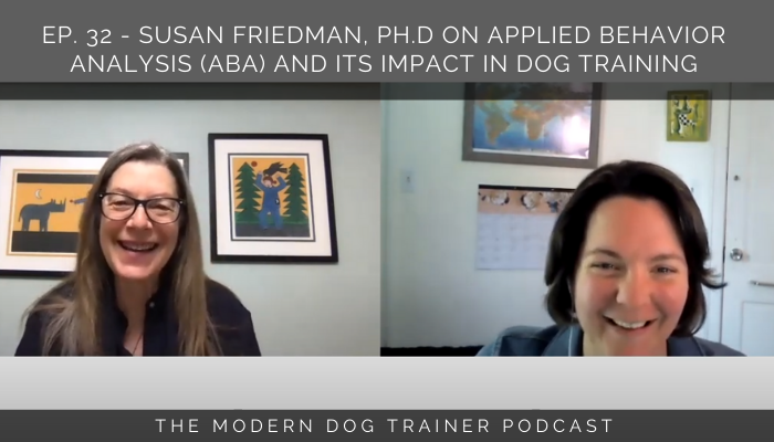 Ep. 32 – Susan Friedman, Ph.D on Applied Behavior Analysis (ABA) and Its Impact in Dog Training