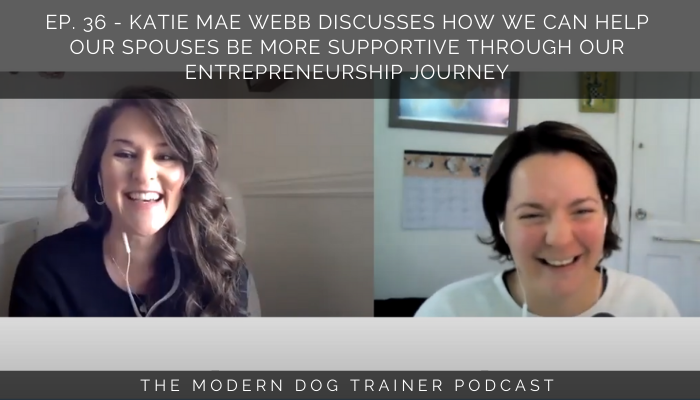 Ep. 36 – Katie Mae Webb Discusses How We Can Help Our Spouses Be More Supportive Through Our Entrepreneurship Journey