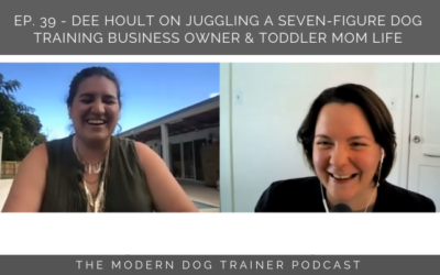 Episode 39 – Dee Hoult on Juggling a Seven-Figure Dog Training Business Owner & Toddler Mom Life